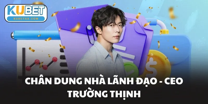 Chân dung nhà lãnh đạo - CEO Trường Thịnh