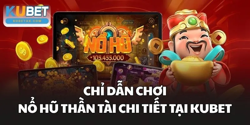 Chỉ dẫn chơi Nổ Hũ Thần Tài chi tiết tại Kubet