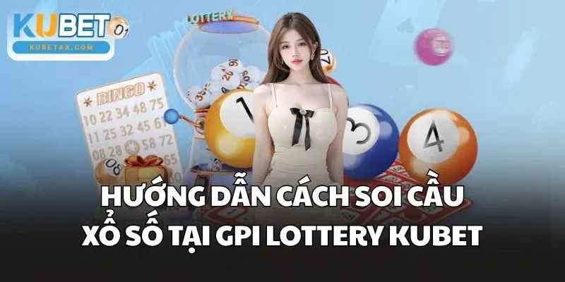 Hướng dẫn cách soi cầu xổ số tại GPI Lottery Kubet