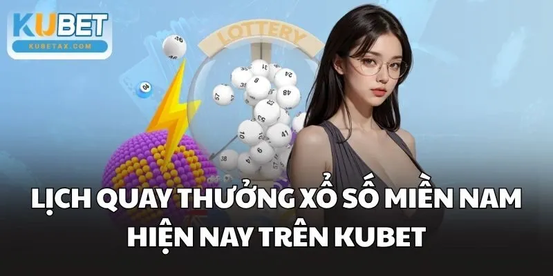 Lịch quay thưởng Xổ Số Miền Nam hiện nay trên Kubet