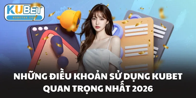 Những điều khoản sử dụng KUBET quan trọng nhất 2026