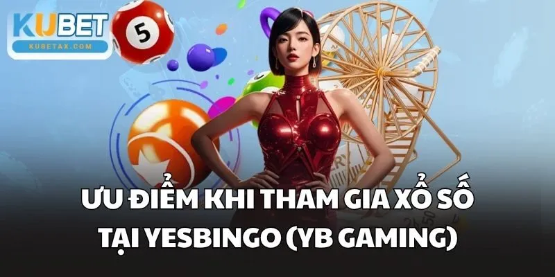 Ưu điểm khi tham gia xổ số tại Yesbingo (YB Gaming)